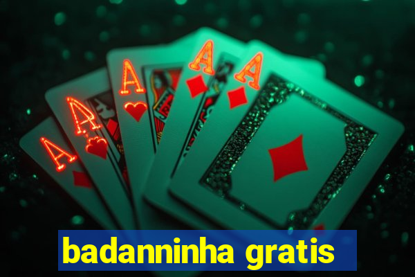 badanninha gratis